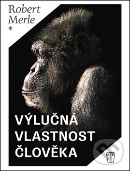 Kniha: Výlučná vlastnost člověka (Robert Merle). Naše vojsko CZ, 2016 Kniha: Výlučná vlastnost člověka (Robert Merle). Naše vojsko CZ, 2016