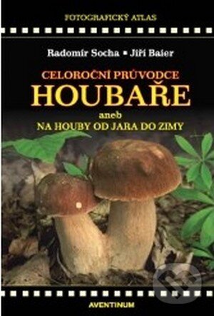 Kniha: Celoroční průvodce houbaře (Radomír Socha). Aventinum, 2016 Kniha: Celoroční průvodce houbaře (Radomír Socha). Aventinum, 2016