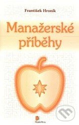 Kniha: Manažerské příběhy (František Hroník). Motiv Press, 2016 Kniha: Manažerské příběhy (František Hroník). Motiv Press, 2016