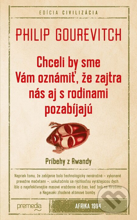 E-kniha: Chceli by sme Vám oznámiť, že zajtra nás aj s rodinami pozabíjajú (Philip Gourevitch). Premedia, 2016 E-kniha: Chceli by sme Vám oznámiť, že zajtra nás aj s rodinami pozabíjajú (Philip Gourevitch). Premedia, 2016