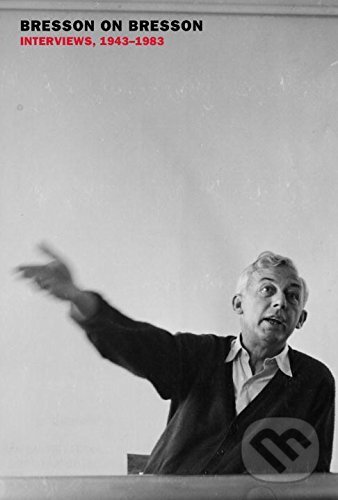 Kniha: Bresson on Bresson (Anna Moschovakis). Princeton Review, 2016 Kniha: Bresson on Bresson (Anna Moschovakis). Princeton Review, 2016