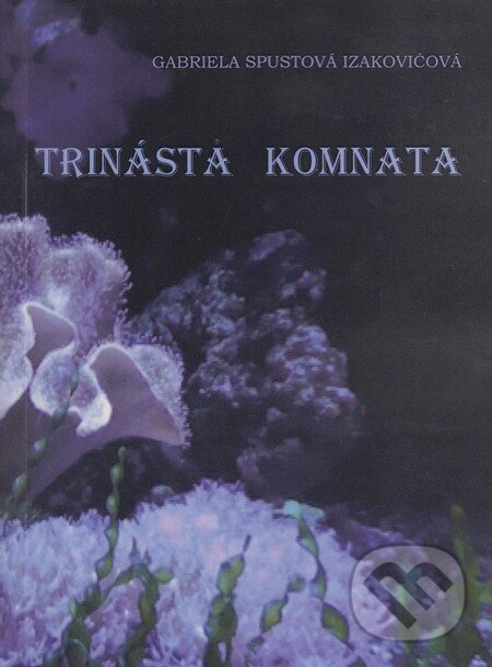Kniha: Trinásta komnata (Gabriela Spustová Izakovičová). RUAH, 2016 Kniha: Trinásta komnata (Gabriela Spustová Izakovičová). RUAH, 2016