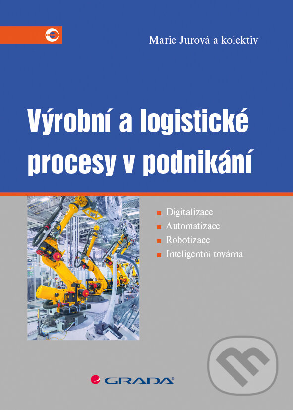 E-kniha: Výrobní a logistické procesy v podnikání (Marie Jurová a kolektív). Grada, 2016 E-kniha: Výrobní a logistické procesy v podnikání (Marie Jurová a kolektív). Grada, 2016