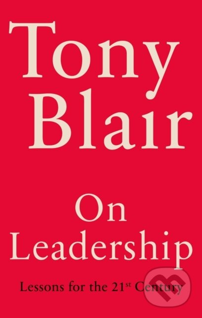 Kniha: On Leadership (Tony Blair). Hutchinson, 2024 Kniha: On Leadership (Tony Blair). Hutchinson, 2024