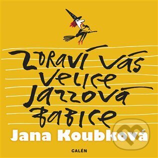 Kniha: Zdraví vás velice jazzová babice (Jana Koubková). Galén, 2024 Kniha: Zdraví vás velice jazzová babice (Jana Koubková). Galén, 2024
