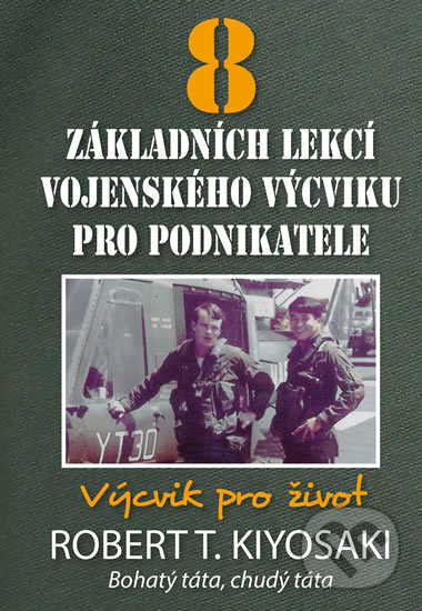Kniha: 8 základních lekcí vojenského výcviku pro podnikatele (Robert T. Kiyosaki). Pragma, 2016 Kniha: 8 základních lekcí vojenského výcviku pro podnikatele (Robert T. Kiyosaki). Pragma, 2016