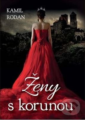 Kniha: Ženy s korunou (Kamil Rodan). Naše vojsko CZ, 2016 Kniha: Ženy s korunou (Kamil Rodan). Naše vojsko CZ, 2016