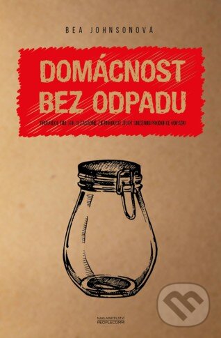 Kniha: Domácnost bez odpadu (Bea Johnson). PeopleComm, 2016 Kniha: Domácnost bez odpadu (Bea Johnson). PeopleComm, 2016
