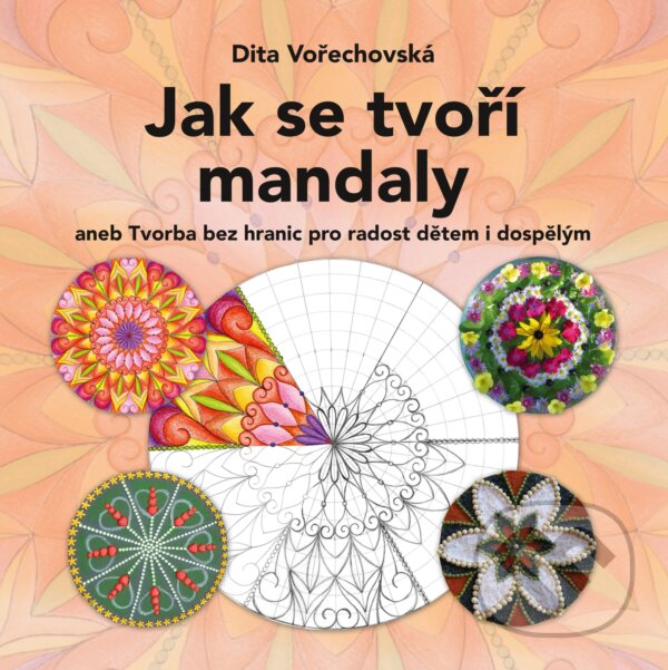 Kniha: Jak se tvoří mandaly (Dita Vořechovská). CPRESS, 2017 Kniha: Jak se tvoří mandaly (Dita Vořechovská). CPRESS, 2017