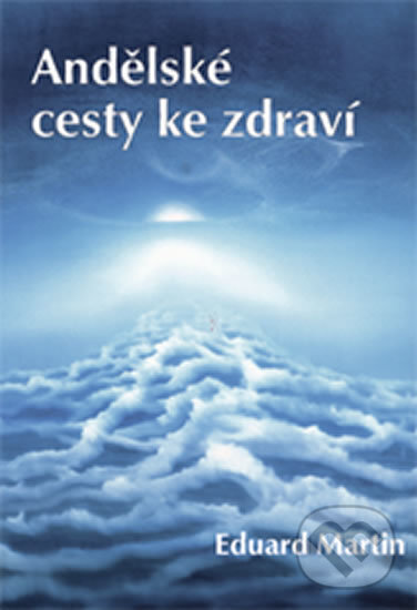 Kniha: Andělské cesty ke zdraví (Eduard Martin). Vydavateľstvo Baset, 2016 Kniha: Andělské cesty ke zdraví (Eduard Martin). Vydavateľstvo Baset, 2016