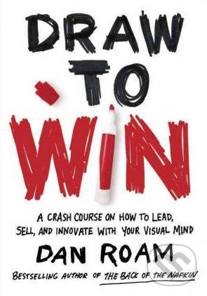 Kniha: Draw to Win (Dan Roam). Portfolio, 2016 Kniha: Draw to Win (Dan Roam). Portfolio, 2016
