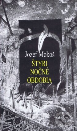 Kniha: Štyri nočné obdobia (Jozef Mokoš). Vydavateľstvo Spolku slovenských spisovateľov, 2016 Kniha: Štyri nočné obdobia (Jozef Mokoš). Vydavateľstvo Spolku slovenských spisovateľov, 2016