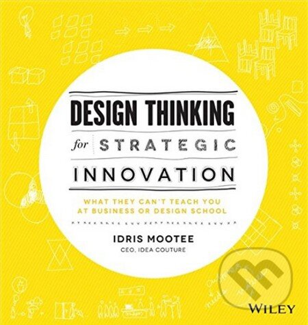 Kniha: Design Thinking for Strategic Innovation (Idris Mootee). John Wiley & Sons, 2013 Kniha: Design Thinking for Strategic Innovation (Idris Mootee). John Wiley & Sons, 2013