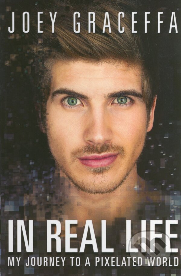 Kniha: In Real Life (Joey Graceffa). Atria Books, 2015 Kniha: In Real Life (Joey Graceffa). Atria Books, 2015