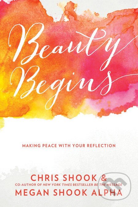 Kniha: Beauty Begins (Chris Shook a Megan Shook Alpha). Multnomah Books, 2016 Kniha: Beauty Begins (Chris Shook a Megan Shook Alpha). Multnomah Books, 2016