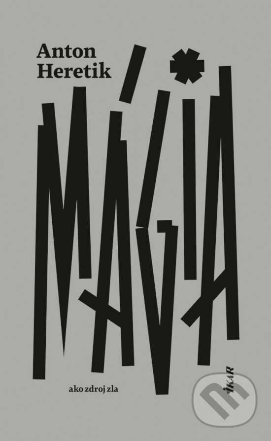Kniha: Mágia ako zdroj zla (Anton Heretik). Ikar, 2024 Kniha: Mágia ako zdroj zla (Anton Heretik). Ikar, 2024