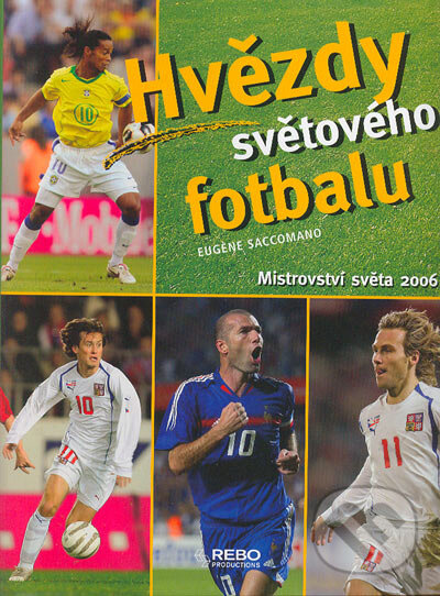 Kniha: Hvězdy světového fotbalu - Mistrovství světa 2006 (Eugéne Saccomano). Rebo, 2006 Kniha: Hvězdy světového fotbalu - Mistrovství světa 2006 (Eugéne Saccomano). Rebo, 2006