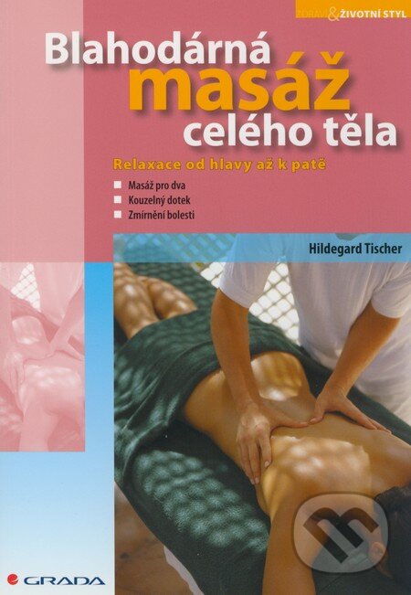Kniha: Blahodárná masáž celého těla (Hildegard Tischer). Grada, 2006 Kniha: Blahodárná masáž celého těla (Hildegard Tischer). Grada, 2006