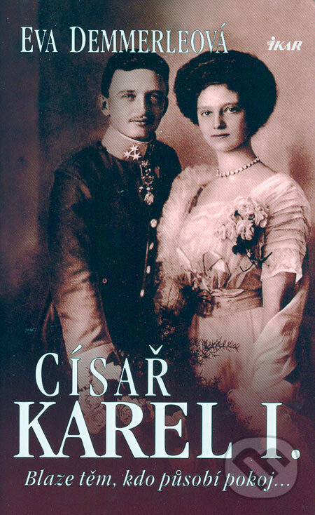 Kniha: Císař Karel I. (Eva Demmerleová). Ikar CZ, 2006 Kniha: Císař Karel I. (Eva Demmerleová). Ikar CZ, 2006