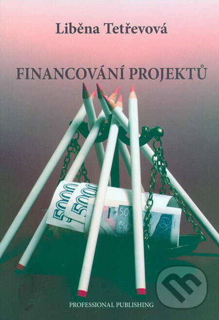 Kniha: Financování projektů (Liběna Tetřevová). Professional Publishing, 2006 Kniha: Financování projektů (Liběna Tetřevová). Professional Publishing, 2006