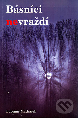 Kniha: Básníci nevraždí (Lubomír Macháček). Oftis, 2006 Kniha: Básníci nevraždí (Lubomír Macháček). Oftis, 2006