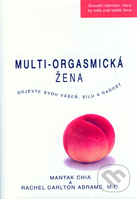 Kniha: Multiorgasmická žena (Mantak Chia a Rachel Carlton Abrams). Pragma, 2006 Kniha: Multiorgasmická žena (Mantak Chia a Rachel Carlton Abrams). Pragma, 2006