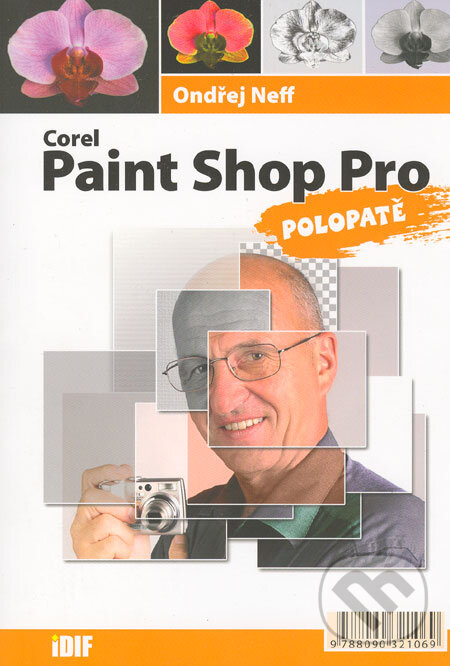 Kniha: Corel Paint Shop Pro polopatě (Ondřej Neff). IDIF, 2006 Kniha: Corel Paint Shop Pro polopatě (Ondřej Neff). IDIF, 2006