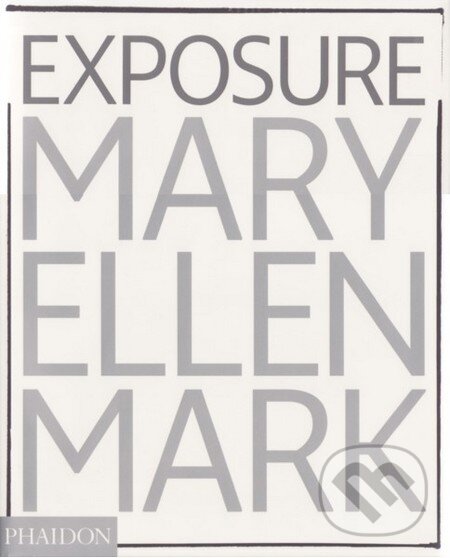 Kniha: Mary Ellen Mark: Exposure (Phaidon). Phaidon, 2006 Kniha: Mary Ellen Mark: Exposure (Phaidon). Phaidon, 2006