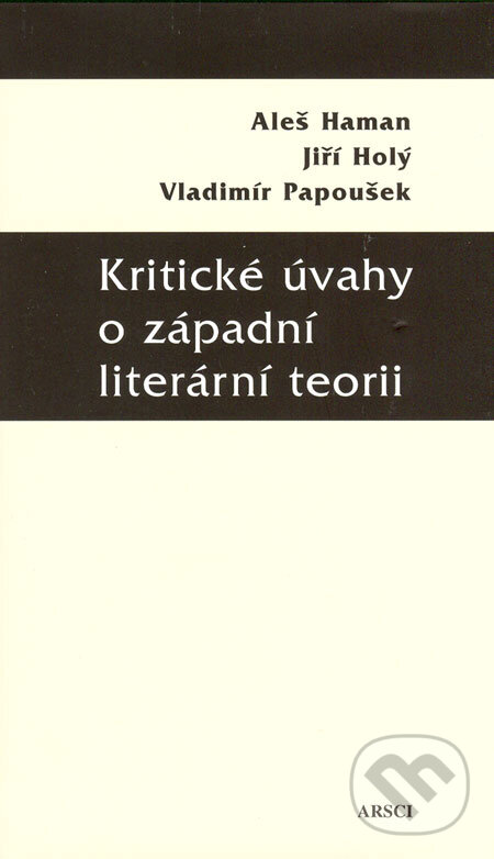 Kniha: Kritické úvahy o západní literární teorii (Aleš Haman, Jiří Holý a Vladimír Papoušek). ARSCI, 2006 Kniha: Kritické úvahy o západní literární teorii (Aleš Haman, Jiří Holý a Vladimír Papoušek). ARSCI, 2006