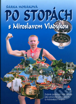 Kniha: Po stopách s Miroslavem Vladykou (Šárka Horáková). XYZ, 2006 Kniha: Po stopách s Miroslavem Vladykou (Šárka Horáková). XYZ, 2006