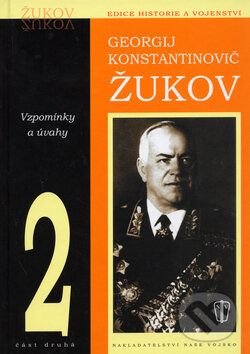 Kniha: Vzpomínky a úvahy 2 (Georgij Konstantinovič Žukov). Naše vojsko CZ, 2006 Kniha: Vzpomínky a úvahy 2 (Georgij Konstantinovič Žukov). Naše vojsko CZ, 2006