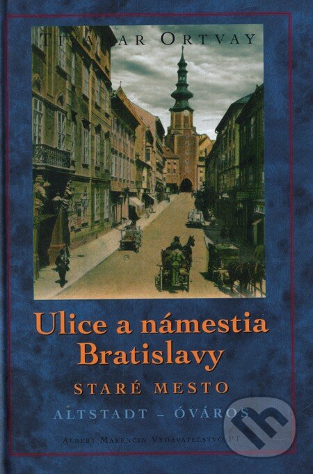 Kniha: Ulice a námestia Bratislavy - Staré Mesto (Tivadar Ortvay). Marenčin PT, 2006 Kniha: Ulice a námestia Bratislavy - Staré Mesto (Tivadar Ortvay). Marenčin PT, 2006