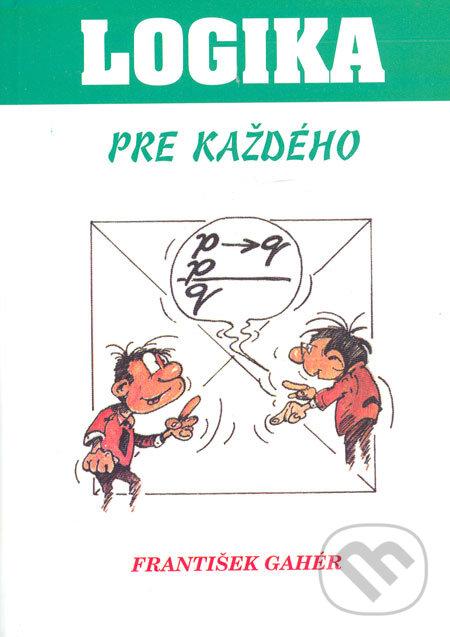 Kniha: Logika pre každého (František Gahér). IRIS, 2003 Kniha: Logika pre každého (František Gahér). IRIS, 2003