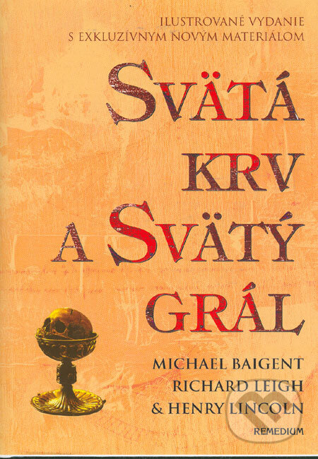 Kniha: Svätá krv a svätý grál (ilustrované vydanie) (Henry Lincoln, Michael Baigent a Richard Leigh). Remedium, 2006 Kniha: Svätá krv a svätý grál (ilustrované vydanie) (Henry Lincoln, Michael Baigent a Richard Leigh). Remedium, 2006