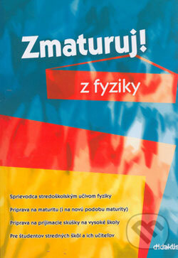 Kniha: Zmaturuj z fyziky (Didaktis). Didaktis, 2006 Kniha: Zmaturuj z fyziky (Didaktis). Didaktis, 2006