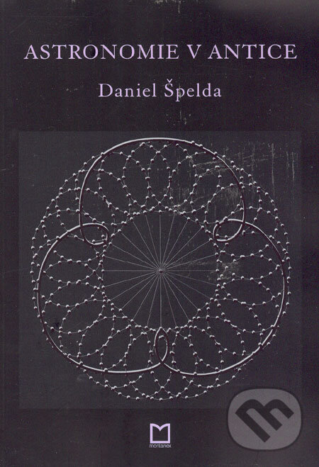 Kniha: Astronomie v antice (Daniel Špelda). Montanex, 2006 Kniha: Astronomie v antice (Daniel Špelda). Montanex, 2006