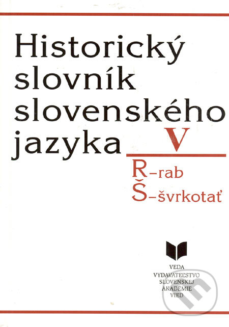 Kniha: Historický slovník slovenského jazyka V (R - Š) (VEDA). VEDA, 2000 Kniha: Historický slovník slovenského jazyka V (R - Š) (VEDA). VEDA, 2000