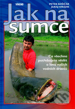 Kniha: Jak na sumce (Peter Košičár a Juraj Mrázik). Víkend, 2006 Kniha: Jak na sumce (Peter Košičár a Juraj Mrázik). Víkend, 2006