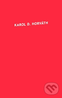 Kniha: Karol D. Horváth (Karol D. Horváth). Koloman Kertész Bagala, 2005 Kniha: Karol D. Horváth (Karol D. Horváth). Koloman Kertész Bagala, 2005
