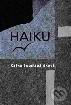 Kniha: Haiku (Katka Soustružníková). DharmaGaia, 2016 Kniha: Haiku (Katka Soustružníková). DharmaGaia, 2016