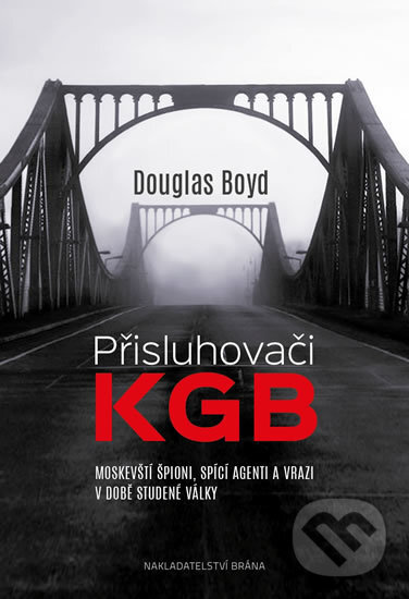 Kniha: Přisluhovači KGB (Douglas Boyd). Brána, 2016 Kniha: Přisluhovači KGB (Douglas Boyd). Brána, 2016