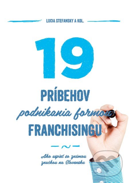 19 príbehov podnikania formou franchisingu - Lucia Stefansky a kolektív, Podnikajte.sk, 2016
