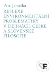 Kniha: Reflexe environmentální problematiky v dějinách české a slovenské filosofie (Petr Jemelka). Filosofia, 2016 Kniha: Reflexe environmentální problematiky v dějinách české a slovenské filosofie (Petr Jemelka). Filosofia, 2016