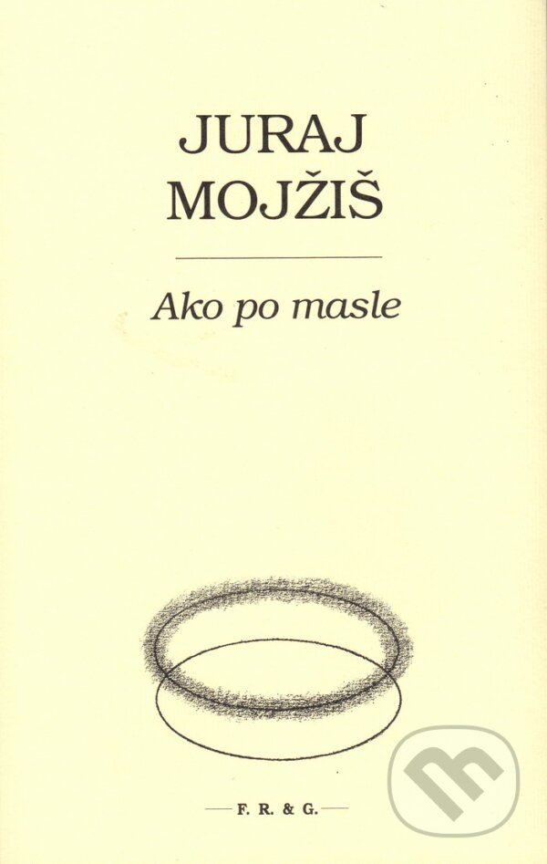 Kniha: Ako po masle (Juraj Mojžiš). F. R. & G., 2016 Kniha: Ako po masle (Juraj Mojžiš). F. R. & G., 2016