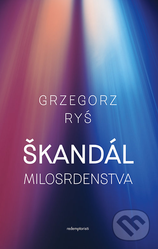 Kniha: Škandál milosrdenstva (Grzegorz Ryś). Redemptoristi - Slovo medzi nami, 2016 Kniha: Škandál milosrdenstva (Grzegorz Ryś). Redemptoristi - Slovo medzi nami, 2016