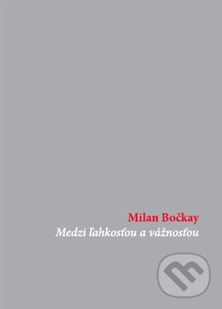 Kniha: Medzi ľahkosťou a vážnosťou (Milan Bočkay). Pictonica s.r.o., 2016 Kniha: Medzi ľahkosťou a vážnosťou (Milan Bočkay). Pictonica s.r.o., 2016