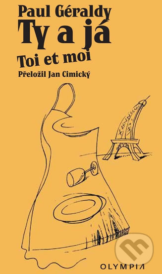 Kniha: Ty a já / Toi et moi (Paul Geraldy). Olympia, 2016 Kniha: Ty a já / Toi et moi (Paul Geraldy). Olympia, 2016