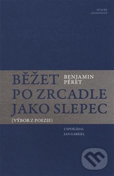 Kniha: Běžet po zrcadle jako slepec (Benjamin Péret). Sdružení Analogonu, 2016 Kniha: Běžet po zrcadle jako slepec (Benjamin Péret). Sdružení Analogonu, 2016