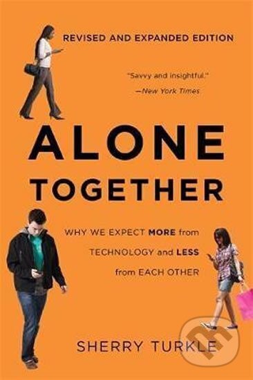 Kniha: Alone Together : Why We Expect More from Technology and Less from Each Other (Third Edition) (Sherry Turkle). Ingram Publisher Services US, 2017 Kniha: Alone Together : Why We Expect More from Technology and Less from Each Other (Third Edition) (Sherry Turkle). Ingram Publisher Services US, 2017