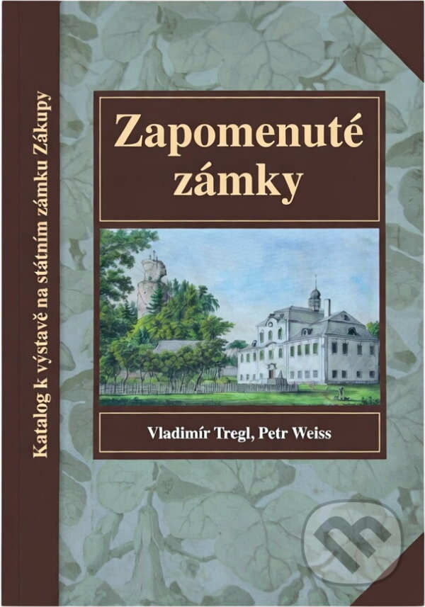 Kniha: Zapomenuté zámky : katalog k výstavě na státním zámku Zákupy (Vladimír Tregl a Petr Weiss). , 2014 Kniha: Zapomenuté zámky : katalog k výstavě na státním zámku Zákupy (Vladimír Tregl a Petr Weiss). , 2014